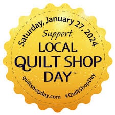 Support Your Local Quilt Shop Day! Saturday January 27, 2024